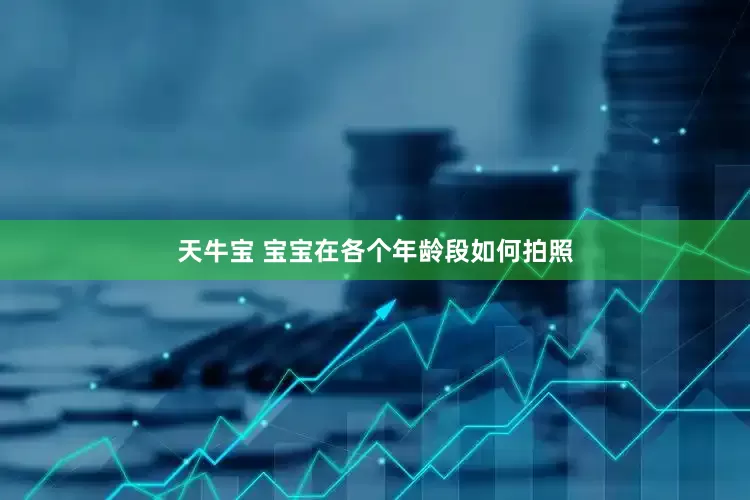 天牛宝 宝宝在各个年龄段如何拍照