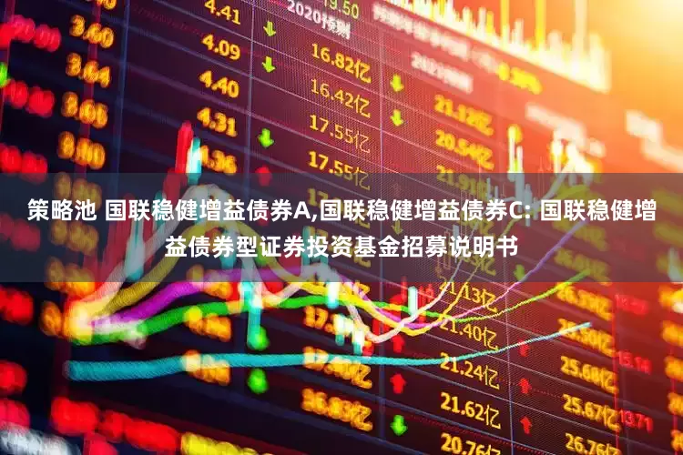 策略池 国联稳健增益债券A,国联稳健增益债券C: 国联稳健增益债券型证券投资基金招募说明书