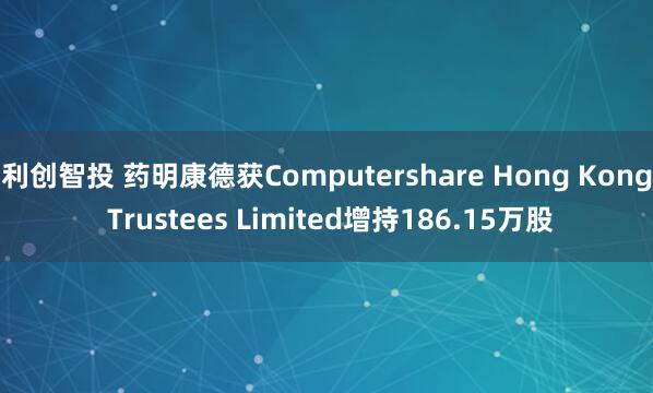 利创智投 药明康德获Computershare Hong Kong Trustees Limited增持186.15万股